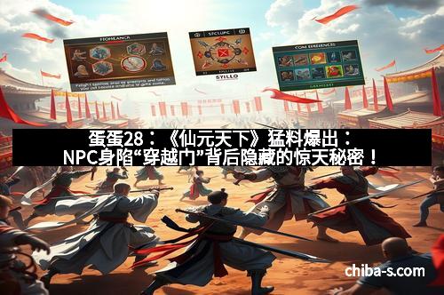 蛋蛋28：《仙元天下》猛料爆出：NPC身陷“穿越门”背后隐藏的惊天秘密！